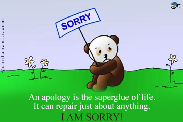 An apology is the superglue of life. It can repair just about anything.<br />
I am sorry!