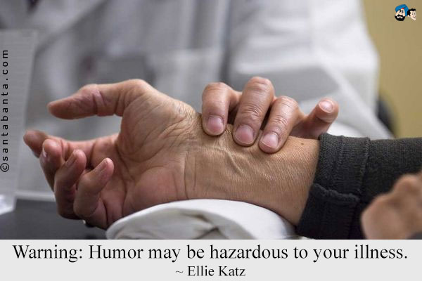 Warning: Humor may be hazardous to your illness.