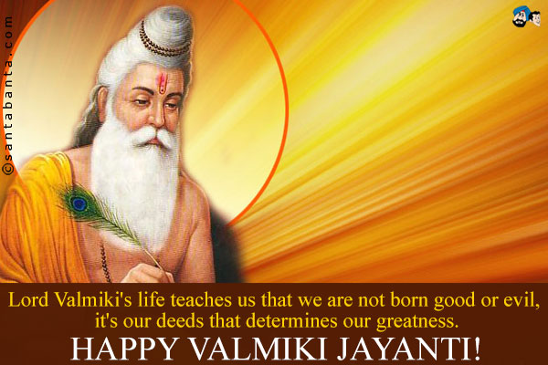 Lord Valmiki's life teaches us that we are not born good or evil, it's our deeds that determines our greatness.
Happy Valmiki Jayanti!