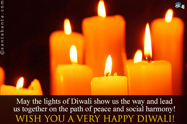 May the lights of Diwali show us the way and lead us together on the path of peace and social harmony!<br />
Wish you a very Happy Diwali!