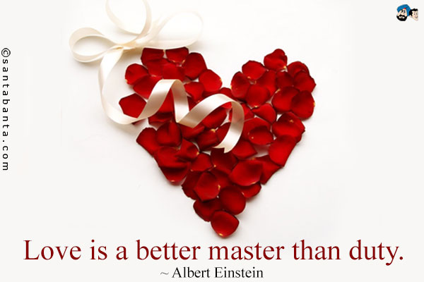 Love is a better master than duty.