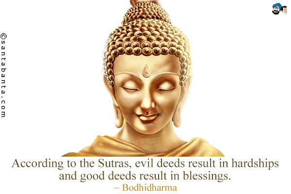 According to the Sutras, evil deeds result in hardships and good deeds result in blessings.