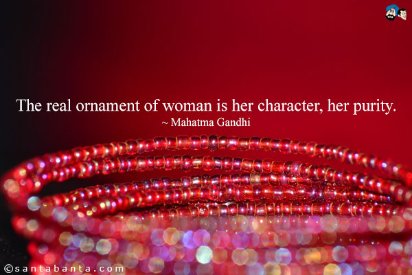 The real ornament of woman is her character, her purity.
