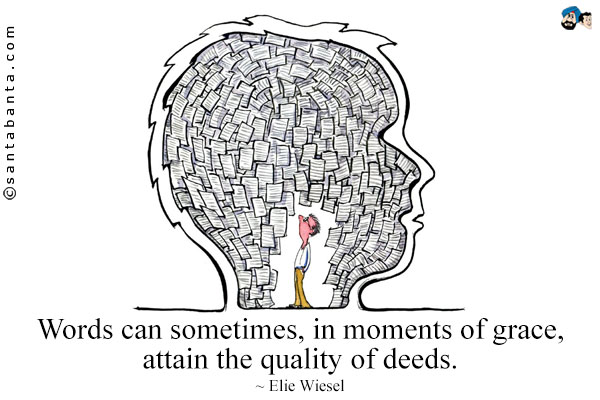 Words can sometimes, in moments of grace, attain the quality of deeds.