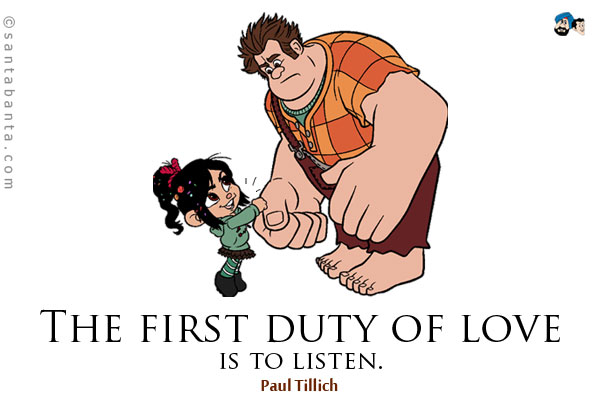 The first duty of love is to listen.