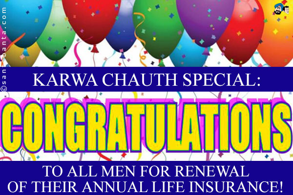 Karwa Chauth Special:<br />
Congratulations to all men for renewal of their annual life insurance!