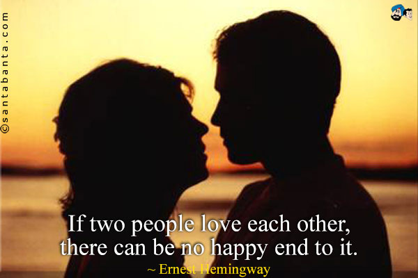 If two people love each other, there can be no happy end to it.