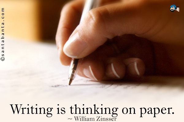 Writing is thinking on paper.