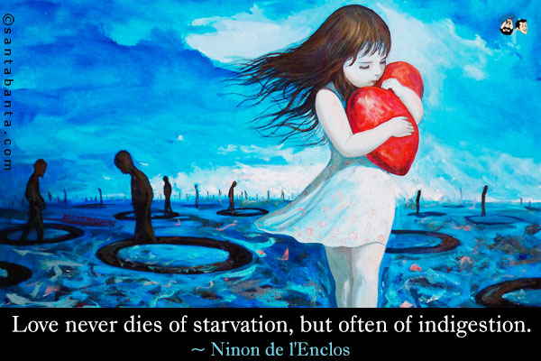 Love never dies of starvation, but often of indigestion.