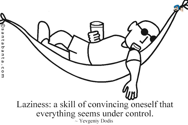 Laziness: a skill of convincing oneself that everything seems under control.