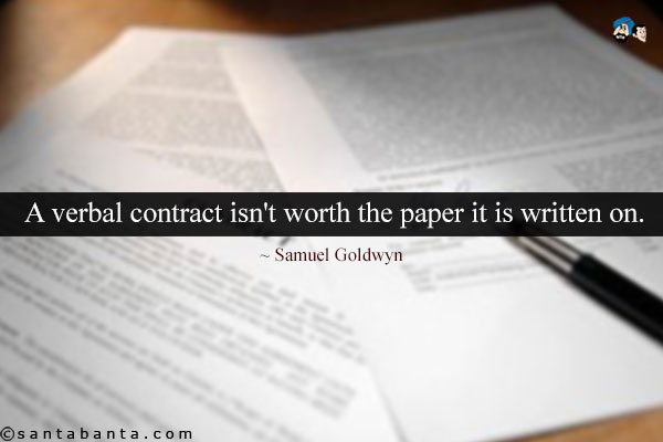 A verbal contract isn't worth the paper it is written on.