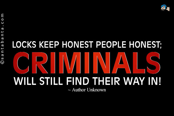 Locks keep honest people honest; criminals will still find their way in!