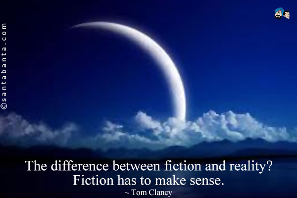 The difference between fiction and reality? Fiction has to make sense.