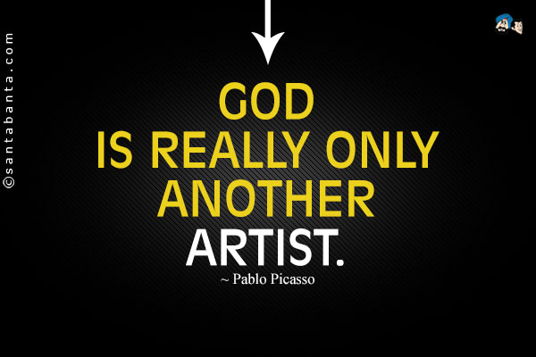 God is really only another artist.