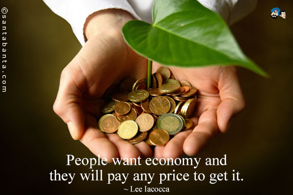 People want economy and they will pay any price to get it.