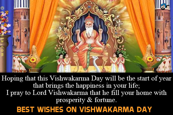 Hoping that this Vishwakarma Day will be the start of year that brings the happiness in your life;<br/>
I pray to Lord Vishwakarma that he fill your home with prosperity & fortune. <br/>
Best wishes on Vishwakarma Day!