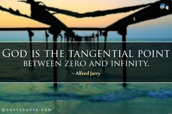 God is the tangential point between zero and infinity.