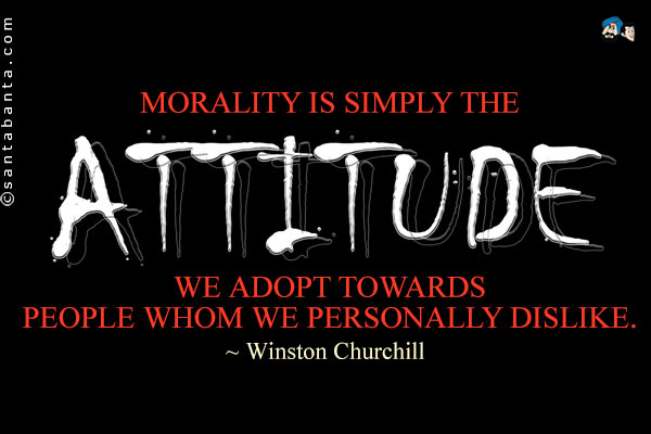 Morality is simply the attitude we adopt towards people whom we personally dislike.