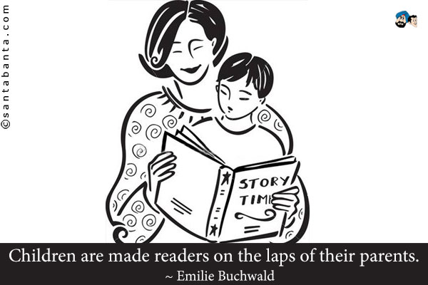 Children are made readers on the laps of their parents.