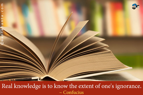 Real knowledge is to know the extent of one's ignorance.
