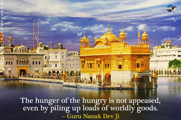 The hunger of the hungry is not appeased, even by piling up loads of worldly goods.