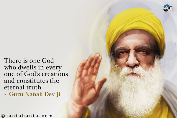 There is one God who dwells in every one of God's creations and constitutes the eternal truth.