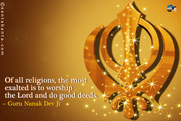 Of all religions, the most exalted is to worship the Lord and do good deeds.