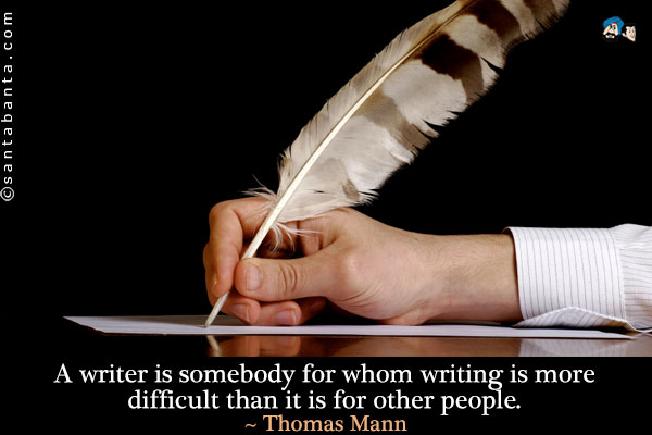 A writer is somebody for whom writing is more difficult than it is for other people.