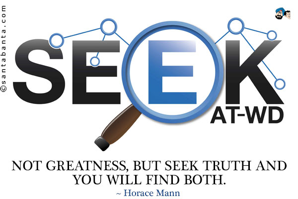 Seek not greatness, but seek truth and you will find both.