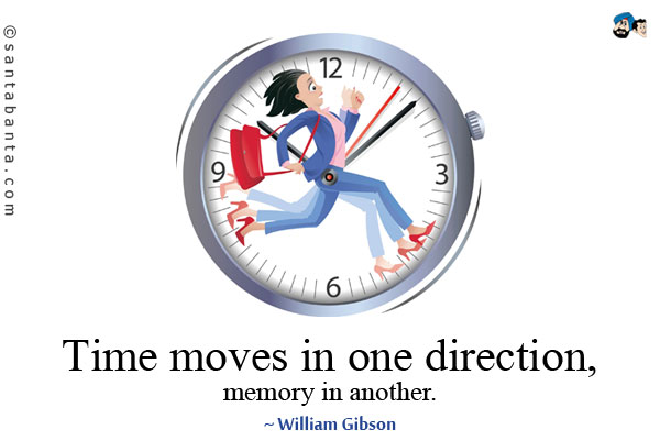 Time moves in one direction, memory in another.