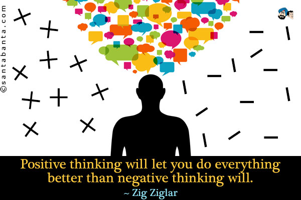 Positive thinking will let you do everything better than negative thinking will.