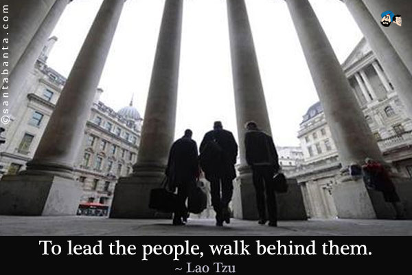 To lead the people, walk behind them.