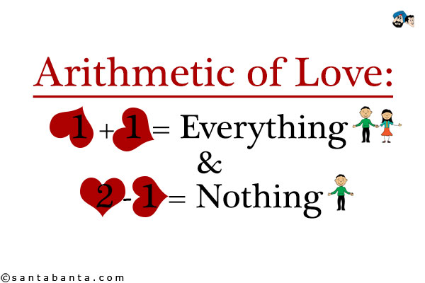 Arithmetic of Love:<br />
1 + 1 = Everything<br />
and<br />
2 - 1 = Nothing