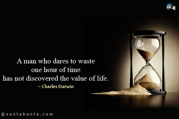 A man who dares to waste one hour of time has not discovered the value of life.
