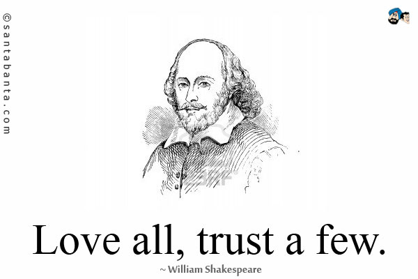 Love all, trust a few.