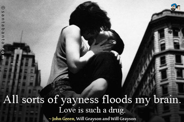 All sorts of yayness floods my brain. Love is such a drug.