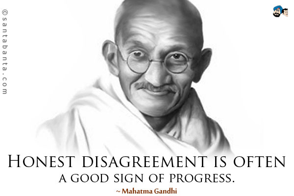 Honest disagreement is often a good sign of progress.