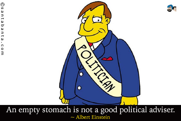 An empty stomach is not a good political adviser.