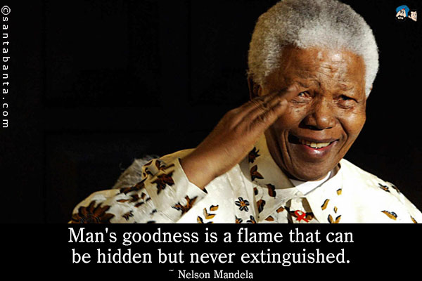 Man's goodness is a flame that can be hidden but never extinguished.