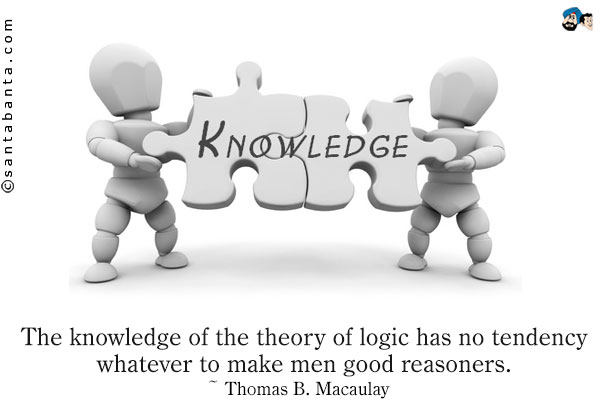 The knowledge of the theory of logic has no tendency whatever to make men good reasoners.