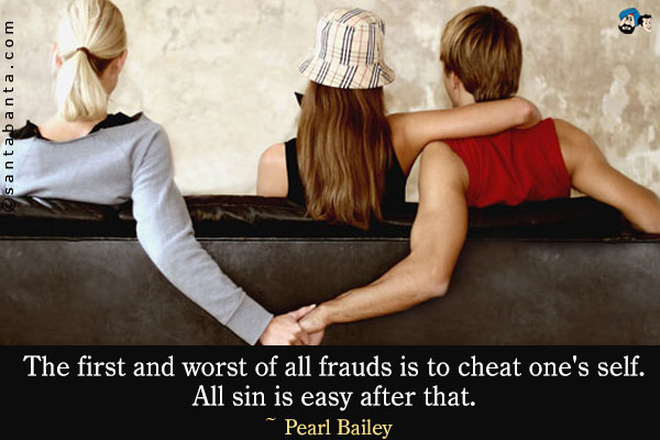 The first and worst of all frauds is to cheat one's self. All sin is easy after that.