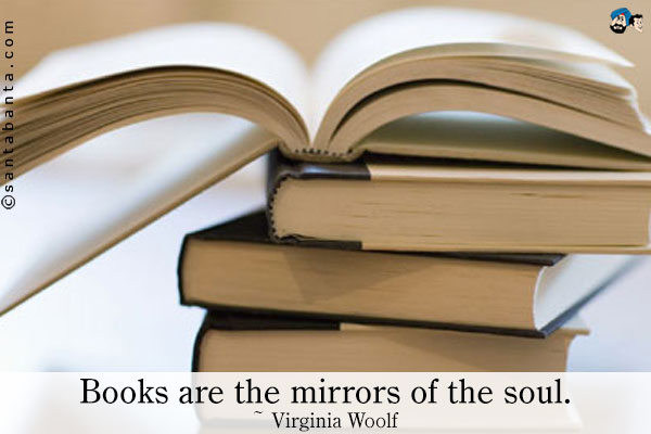 Books are the mirrors of the soul.