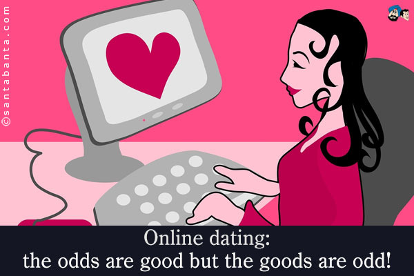 Online dating: the odds are good but the goods are odd!
