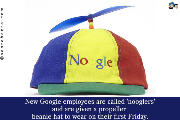 New Google employees are called 'nooglers' and are given a propeller beanie hat to wear on their first Friday.