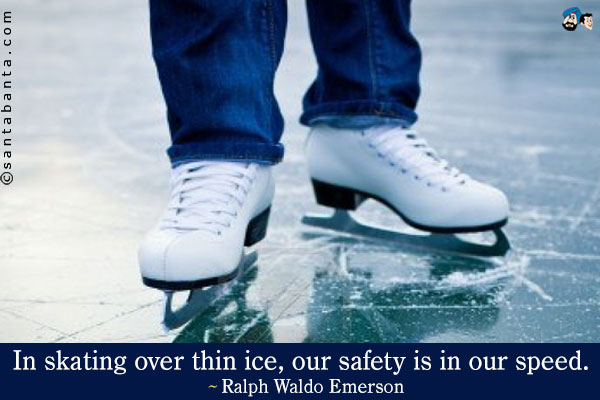 In skating over thin ice, our safety is in our speed.