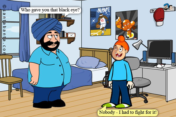 Santa: Who gave you that black eye?

Pappu: Nobody - I had to fight for it!