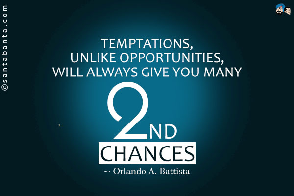 Temptations, unlike opportunities, will always give you many second chances.