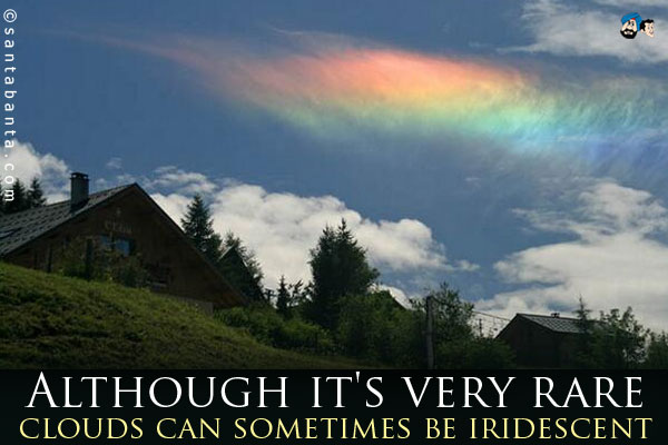 Although it's very rare, clouds can sometimes be iridescent.