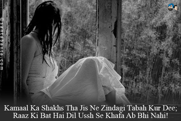 Kamaal Ka Shakhs Tha Jis Ne Zindagi Tabah Kur Dee;<br/>
Raaz Ki Bat Hai Dil Ussh Se Khafa Ab Bhi Nahi!