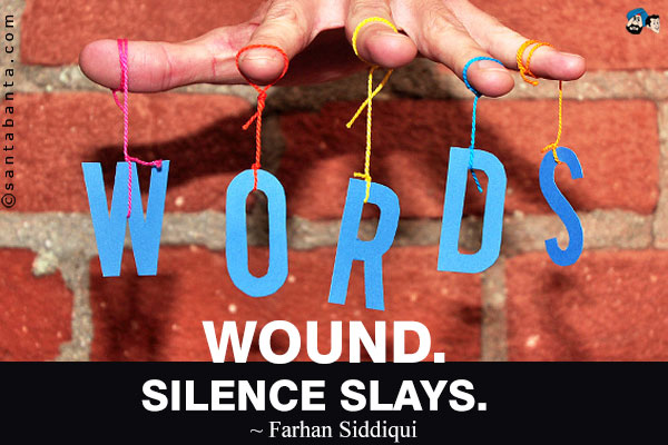 Words wound. Silence slays.